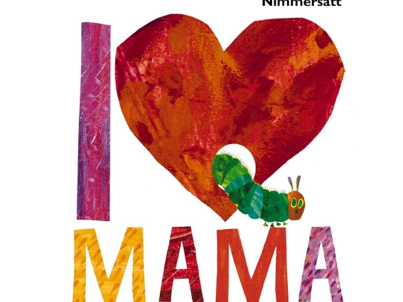 Die kleine Raupe Nimmersatt - I love Mama