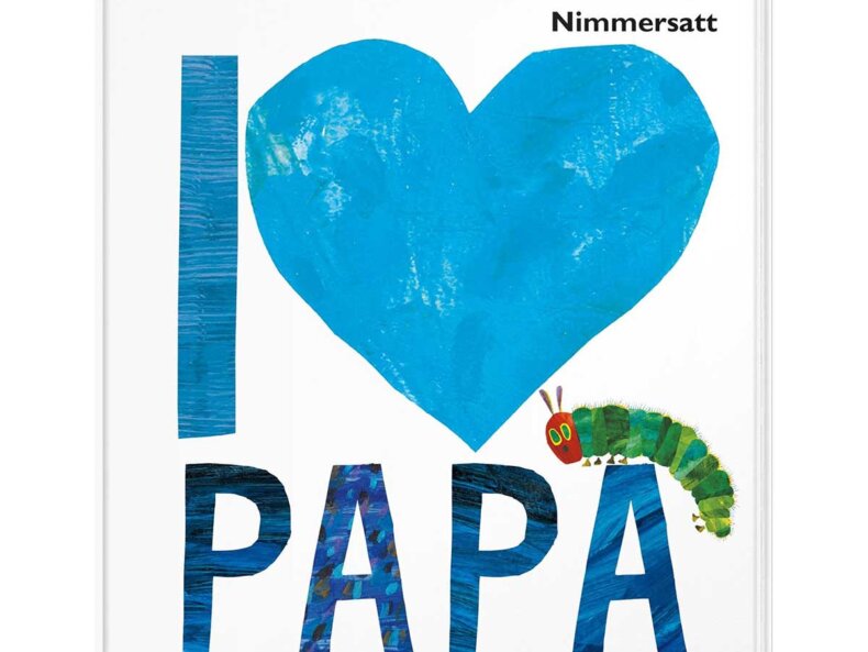 Die kleine Raupe Nimmersatt - I love Papa